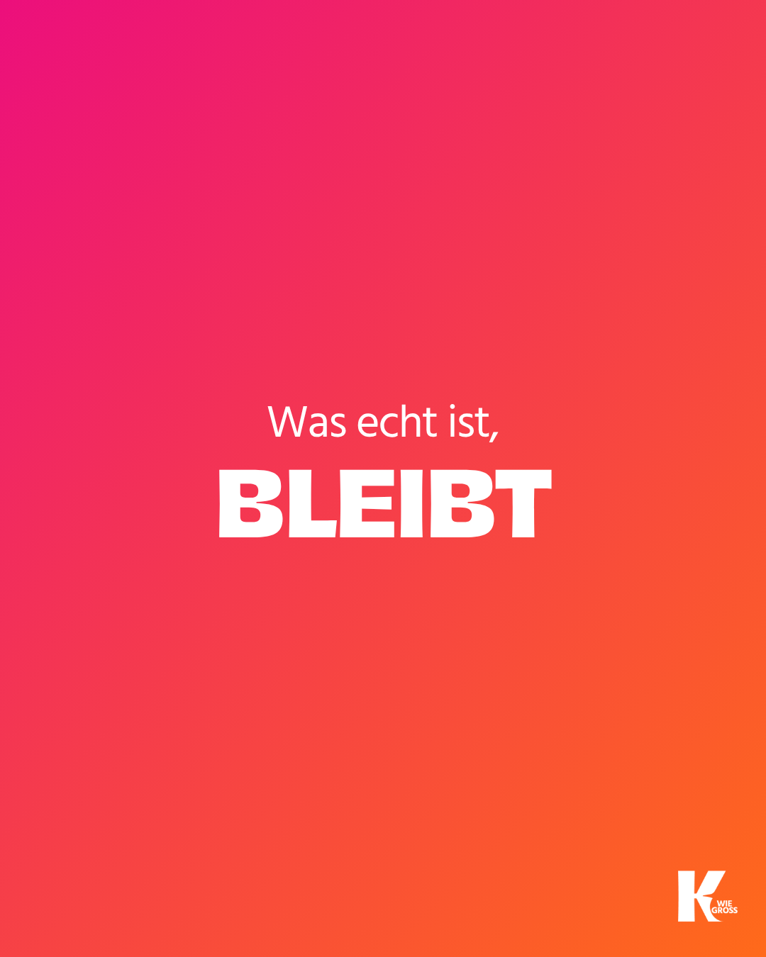 Was echt ist, bleibt.